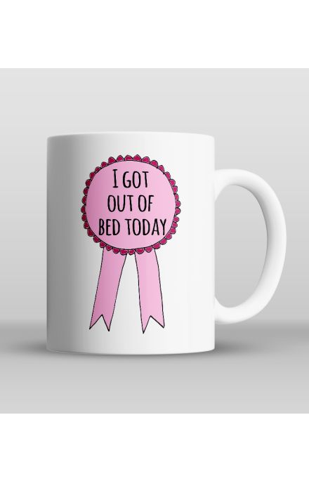 I got out of bed today